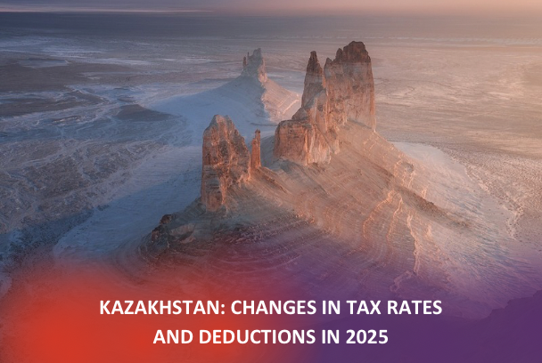 Kazakhstan: changes in tax rates and deductions in 2025