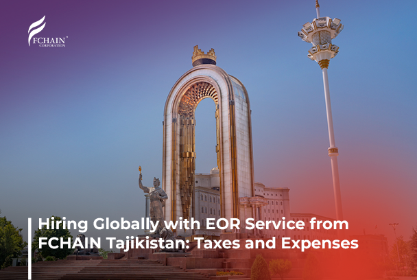 Hiring Globally with EOR Service from FCHAIN Tajikistan: Taxes and Expenses